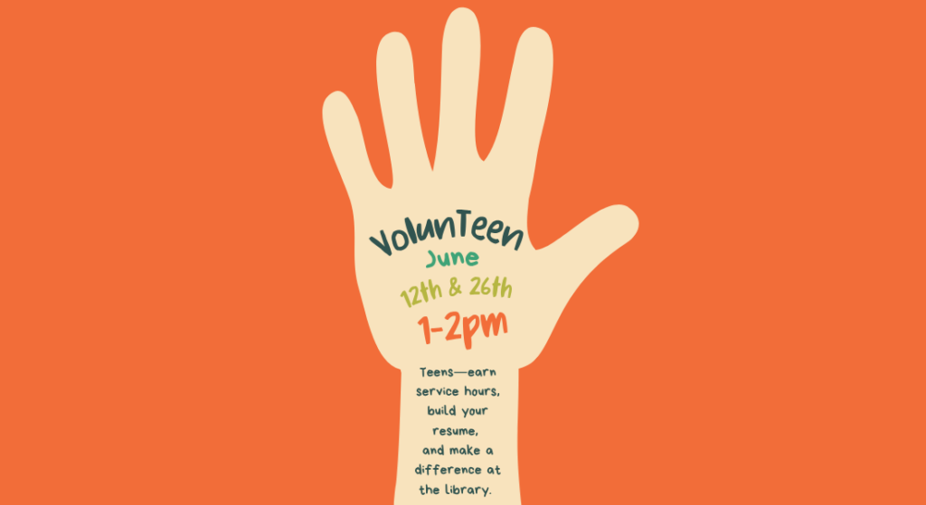 Beige hand silhouette on an orange background with text about a VolunTeen event in June. Transcribed Text: VolunTeen June 12th & 26th 1-2pm Teens—earn service hours, build your resume, and make a difference at the library.