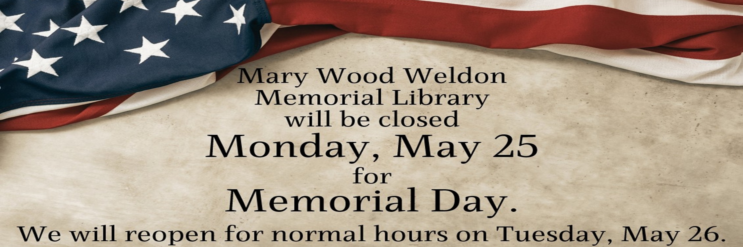 Mary Wood Weldon Memorial Library will be closed Monday May 25 for Memorial Day. Reopening Tuesday May 26.