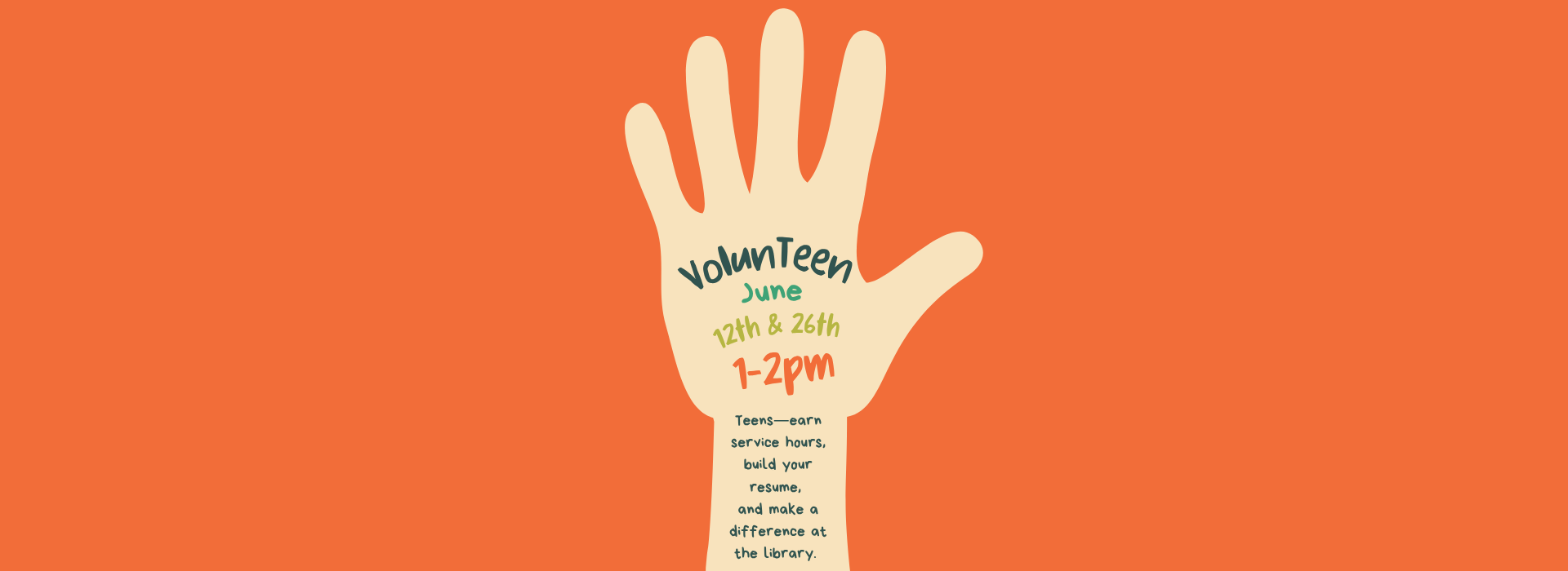 Beige hand silhouette on an orange background with text about a VolunTeen event in June. Transcribed Text: VolunTeen June 12th & 26th 1-2pm Teens—earn service hours, build your resume, and make a difference at the library.