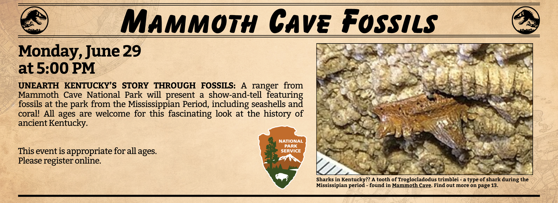 Newspaper-style headline for Mammoth Cave Fossils. Text reads, "Monday, June 29 at 5:00 PM UNEARTH KENTUCKY’S STORY THROUGH FOSSILS: A ranger from Mammoth Cave National Park will present a show-and-tell featuring fossils at the park from the Mississippian Period, including seashells and coral! All ages are welcome for this fascinating look at the history of ancient Kentucky. This event is appropriate for all ages. Please register online. To the right is a photo of a tooth of Troglocladodus trimblei - a type of shark during the Mississipian period - found in Mammoth Cave.