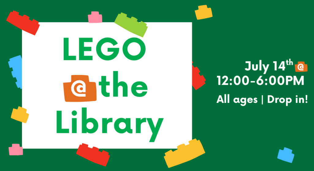 Green background with colorful LEGO bricks borders a white square. Text reads "LEGO at the Library," details event on July 14th, 12-6 PM, all ages welcome.