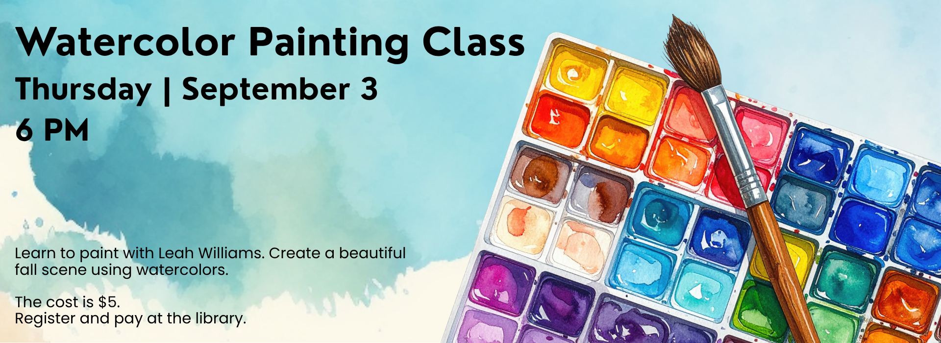 Graphic of a watercolor paint palette with brush on a blue watercolor background. Text says, "Watercolor Painting Class, Thursday, September 3, 6PM. The cost is $5. Register and pay at the library."