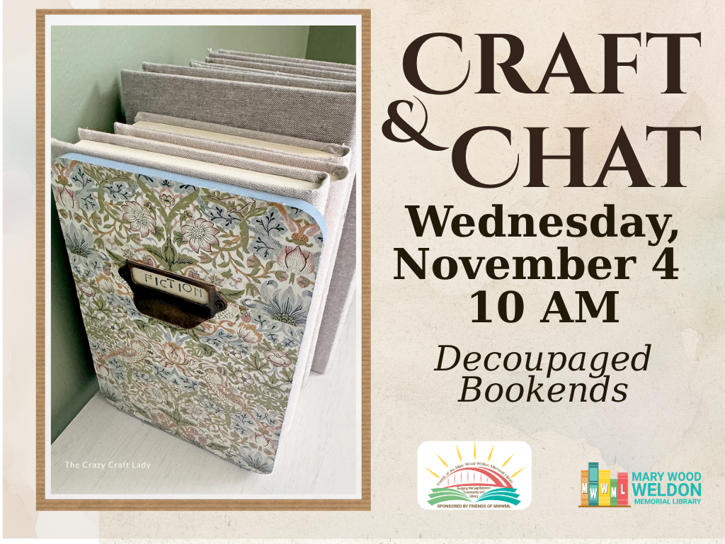 Photo on the left of a wooden, decoupaged bookend. Text to the right says, "Craft & Chat, Wednesday, November 4, 10:00 AM, Decoupaged Bookends." Below text are the logos of Mary Wood Weldon Memorial Library and Friends of the Library.